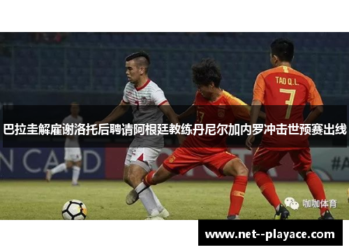 巴拉圭解雇谢洛托后聘请阿根廷教练丹尼尔加内罗冲击世预赛出线