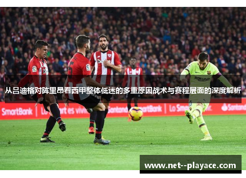 从吕迪格对阵里昂看西甲整体低迷的多重原因战术与赛程层面的深度解析